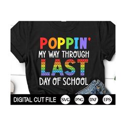 last day of school svg, poppin' my way through last day of school, teacher gift shirt, school t-shirt, png, svg files fo