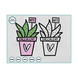 what the fucculent svg | cactus svg | succulent svg | plants svg | plant lady svg | garden svg | cactus png | gardening