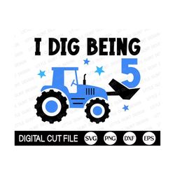 i dig being five svg, 5th birthday boys svg, tractor svg, kids birthday svg, baby boy, fifth birthday tractor shirt, svg