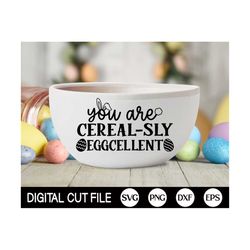 you are cereal-sly eggcellent svg, cereal bowl svg, easter cereal bowl, easter egg, glowforge, happy easter png, dxf, sv