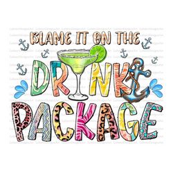 Blame t on the Drink Package PNG, Cruise, Vacation PNG, Funny Cruise, Summer, Summer Drink,Summer Life,Sublimation Desig