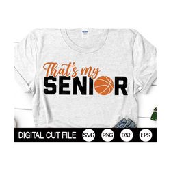 that's my senior svg, basketball mom svg, graduation svg, basketball dad, senior 2023 shirt, png, dxf, svg files for cri