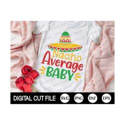 cinco de mayo svg, nacho average baby, mustache svg, margarita svg, mexican shirt, cinco de mayo png, baby shirt, dxf, s