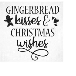 gingerbread kisses and christmas wishes svg, gingerbread svg, holiday svg, christmas svg, cricut, cut files,silhouette f