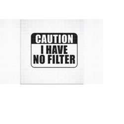 Caution I Have No Filter Svg, Caution I Have No Filter, Caution I Have No Filter Png, Caution svg, Funny t Shirt Svg, Cr