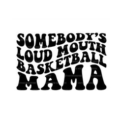 somebody's loud mouth basketball mama svg, basketball mom t-shirt, game day vibes, basketball cheer mom. cut file cricut