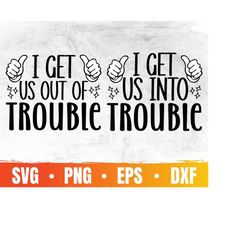 i can get us into trouble svg | i can get us out of trouble svg |