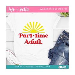 part time adult svg, funny adult svg, adult svg files, sarcastic svg, funny svg, funny quote svg, mom quote svg, funny m