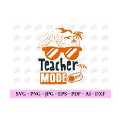 teacher mode off svg, teacher shirt svg, teacher summer svg, end of school year, teacher vacation svg, digital design in