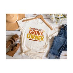 nobody puts gravy in the corner svg, thanksgiving design png, thanksgiving quotes svg, fall shirt svg, autumn svg, desig