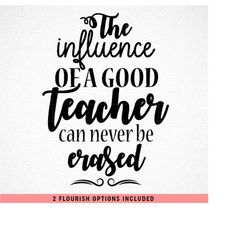 the influence of a good teacher can never be erased svg, png, dxf, svg cut file, digital, teacher appreciation, teacher