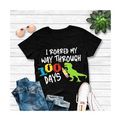 100 days of school svg, i roared my way through 100 days svg, dxf, eps, t-rex dinosaur, school shirt design, silhouette,