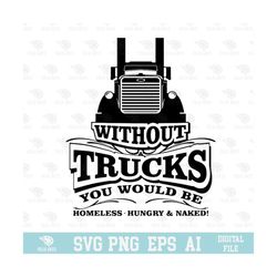 without trucks you would be homeless svg, png, circuit files, for t-shirts, mugs and more | truck trucker sticker design