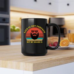 life is not perfect but my beard is mug, beard dad coffee and tea gift mug, beard dad