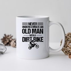 never underestimate and old man with a dirt bike mug, never underestimate and old man