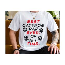 best cat & dog ever off all time svg, father's day svg, best cat dad svg, best dog dad svg, dad shirt svg, daddy gift, c