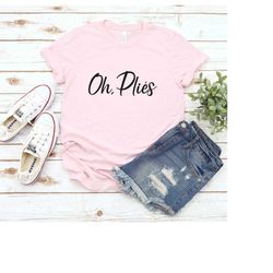 oh plies shirt, ballet shirt, dance shirt, ballerina shirt, dancer shirt, dancer gift, dance t-shirt, ballerina gift, da