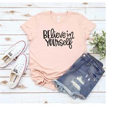 believe in yourself shirt, believe shirt, believe yourself, positive quote, inspirational shirt, gift for her, motivatio