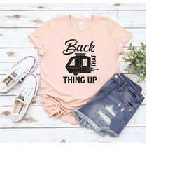 back that thing up shirt, camping shirt, camper shirt, road trip t-shirt, rv life shirt, camping clothing, hiking gift,