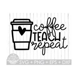 Coffee Teach Repeat Svg, Teach Svg,Coffee Teacher Svg,Teacher Shirt Svg, Teacher Coffee Svg,Teacher Svg Files, Preschool