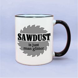 sawdust is just man glitter coffee mug, funny woodworking gift, wordworking sawdust man glitter coffee cup, men cups, fu