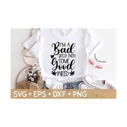 i'm a bad bitch with some good weed svg, weed svg, marijuana svg, cannabis svg, smoke weed svg,  svg for making cricut f