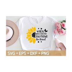 when you can be anything be kind svg, kindness quotes svg, sunflower svg, inspirational svg, svg for making cricut file,