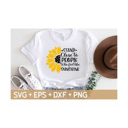 stand close to people who feel like sunshine svg, inspirational svg files for circut, svg for making cricut file, digita