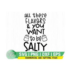 all these flavors salty svg,  kitchen svg, food svg, drink svg, snack svg, salty svg, frys svg, funny designs, food quot