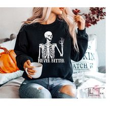 never better skeleton sweatshirt, funny skeleton hoodie, halloween skeleton, funny sayings gifts, halloween sweatshirt,