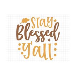 stay blesed y'all svg, thanksgiving svg, fall svg, fall png, autumn svg, thanksgiving saying svg, thanksgiving cut file,