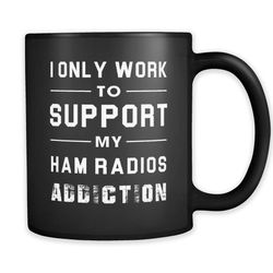 i only work to support my ham radios addiction mug, ham radio mug, ham radio gif