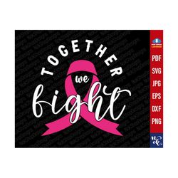 together we fight, breast cancer awareness svg, breast cancer shirt png, fight cancer svg, crush cancer svg, wear pink s