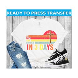 ready to press a lot can happen in 3 days dtf transfer -  sublimation ready to press -  heat transfers - heat press tran