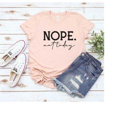 Nope Not Today Shirt, Funny Adult T-shirt, Funny Not Today T-Shirt, Sarcastic Lazy Shirt, Gift For Lazy Friend, Funny La