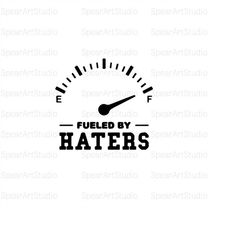 fueled by haters svg | hi haters gonna hate | haters back off | cricut cut files | jpeg pdf png | digital download