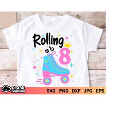 rolling into 8 svg, roller skate svg, 8th birthday svg, birthday girl svg, 8 years old shirt svg, eight birthday shirt g