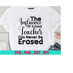 the influence of a good teacher can never be erased svg, teacher life svg, teacher appreciation svg, teacher shirt, teac