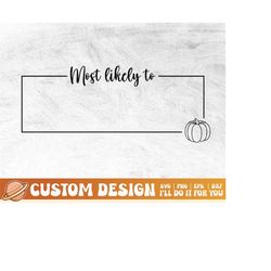 personalizable thanksgiving svg | custom gift svg | most likely to thanksgiving svg | personalized family thanksgiving |