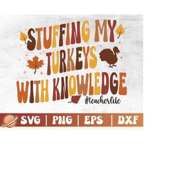 stuffing my turkeys with knowledge | thanksgiving teacher svg | thankful teacher | fall png | teacher life | fall in lov