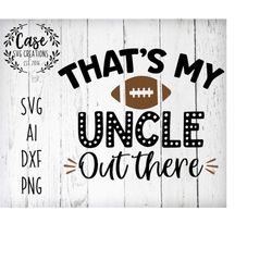 that's my uncle out there football svg cutting file, ai, dxf and printable png files | cricut cameo silhouette | niece n