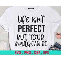 life isn't perfect but your nails can be svg, nails svg, manicure svg, nail polish svg, nail decal svg, nail art svg, na