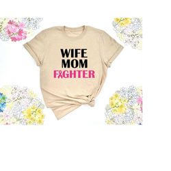 wife mom fighter shirt, breast cancer awareness shirt, gift for cancer fighter, pink ribbon shirt, cancer warrior shirt,