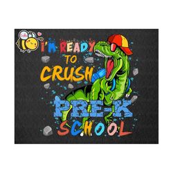 i'm ready to crush dinosaur pre-k school png, back to school png, dinosaur png, t-rex png, school png, pre-k png, gift f