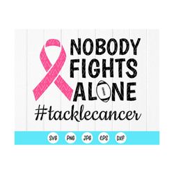 nobody fights alone football svg, tackle cancer svg, breast cancer awareness svg, cancer ribbon shirt svg ,instant downl