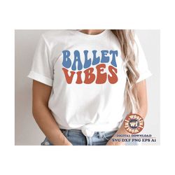 ballet vibes svg, dancing svg, ballet mom svg, ballet fan svg, wavy stacked, dancer svg, ballerina svg, svg dxf eps ai p