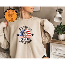 it's time we circle back sweatshirt, political sweater,republican gift sweat,support trump sweat,election 2024 sweater,f