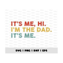 it's me hi i'm the dad it's me png, svg, dxf, eps, father's day, gift for husband, funny husband svg, digital print