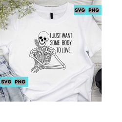 funny skeleton halloween sayings i just want some body to love svg png pdf digital print download cricut sublimation