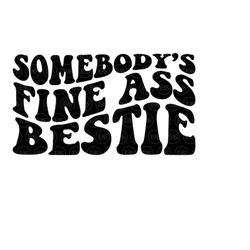 Somebody's Fine Ass Bestie Svg, Best Friend Svg, Funny Bestie Shirt, Friendship. Vector Cut file Cricut, Silhouette, Sti